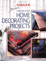 The New Step-by-Step Home Decorating Projects (Singer Sewing Reference Library)
