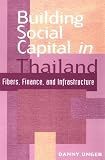Building Social Capital in Thailand: Fibers, Finance and Infrastructure (Cambridge Asia-Pacific Studies)