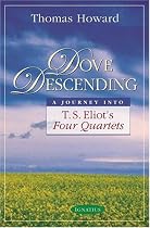 Dove Descending: A Journey Into T.S. Eliot's Four Quartets (Sapientia Classics)