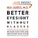 Better Eyesight Without Glasses: Retrain your eyes and rediscover 20/20 vision
