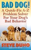 Bad Dog!: A Quick-Fix A-Z Problem Solver For Your Dog's Bad Behavior