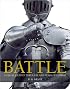 Battle: A Visual Journey Through 5,000 Years of Combat
