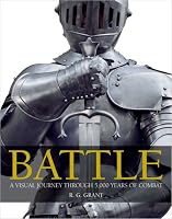 Battle: A Visual Journey Through 5,000 Years of Combat