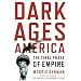 Dark Ages America: The Final Phase of Empire