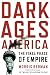 Book Dark Ages America: The Final Phase of Empire