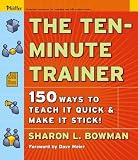 The Ten-Minute Trainer: 150 Ways to Teach It Quick and Make It Stick! [10-MIN TRAINER] [Paperback]