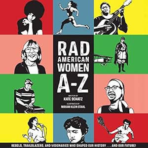 Rad American Women A-Z: Rebels, Trailblazers, and Visionaries Who Shaped Our History...and Our Future!