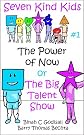 The Power of Now or The Big Talent Show (Seven Kind Kids)