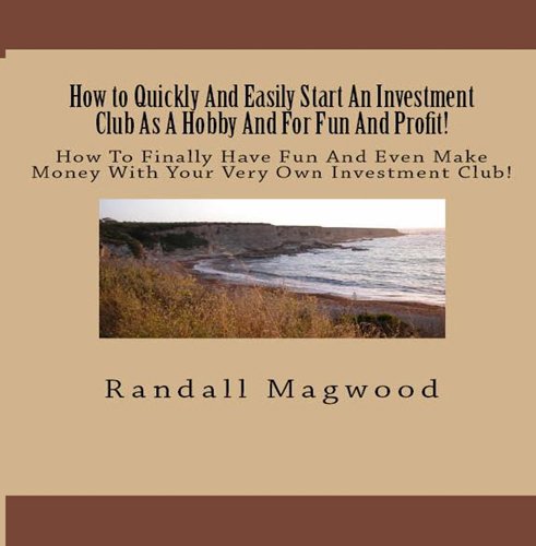 How to Quickly And Easily Start An Investment Club As A Hobby And For Fun And Profit! How To Finally Have Fun And Even Make Money With Your Very Own Investment Club! - AUDIOBOOK