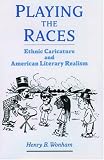 Playing The Races : Ethnic Caricature And American Literary Realism