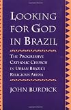 Looking for God in Brazil: The Progressive Catholic Church in Urban Brazils Religious Arena