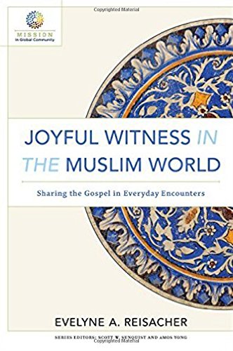 Joyful Witness in the Muslim World: Sharing the Gospel in Everyday Encounters (Mission in Global Community)