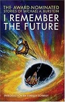 I Remember the Future: The Award-nominated Stories of Michael A. Burstein