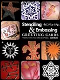 Stenciling & Embossing Greeting Cards: 18 Quick, Creative, Unique & Easy-To-Do Projects