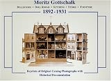 Moritz Gottschalk, 1892-1931: Dollhouses - Doll Rooms - Kitchens - Stores - Furniture--Reprints of Original Catalog Photographs with Historical Documentation