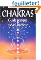 Chakras, guide pratique d'�veil int�rieur