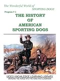 The Wonderful World of Sporting Dogs-THE HISTORY OF AMERICAN SPORTING DOGS
