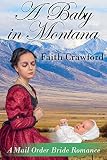 MAIL ORDER BRIDE: INSPIRATIONAL ROMANCE: A Baby in Montana (Clean Historical Wounded Heroine Billionaire 20th Century Romance) (Christian Western Babies Romance)