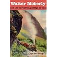 Walter Moberly: And the Northwest Passage by Rail