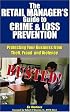 The Retail Manager's Guide to Crime and Loss Prevention: Protecting Your Business from Theft, Fraud, and Violence