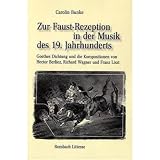 Zur Faust-Rezeption in der Musik des 19. Jahrhunderts: Goethes Dichtung und die Kompositionen von Hector Berlioz, Richard Wagner und Franz Liszt - Carolin Bunke