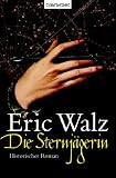 Die Sternj&auml;gerin: Historischer Roman - Eric Walz
