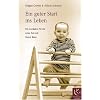 Ein guter Start ins Leben: Ein Leitfaden f�r die erste Zeit mit ihrem Baby
