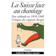La Suisse face au chantage. : A propos du d�bat sur l'attitude de la Suisse pendant la Seconde Guerre mondiale et des rapports de la Commission Bergier