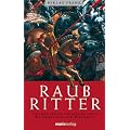 Raubritter: Das erschr�ckliche und geheime Leben der Heckenreiter und Wegelagerer