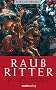 Raubritter: Das erschr�ckliche und geheime Leben der Heckenreiter und Wegelagerer
