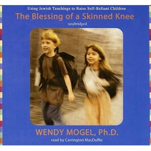 The Blessing of a Skinned Knee: Using Jewish Teachings to Raise Self-Reliant Children by Wendy Mogel; Ph.D.