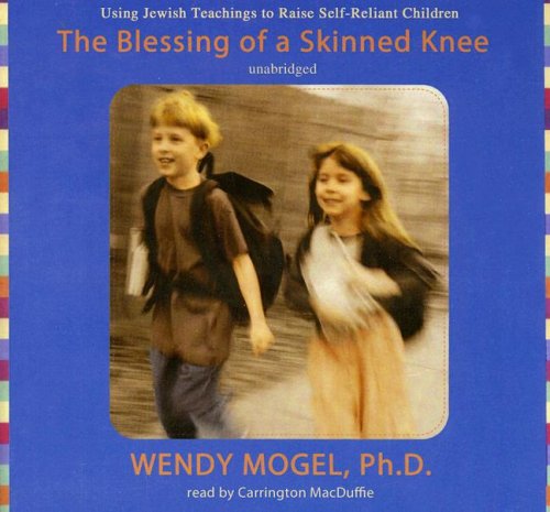 The Blessing of a Skinned Knee: Using Jewish Teachings to Raise Self-Reliant Children