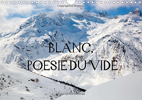 Blanc, Poesie du Vide 2016: Blanc-Silence, Solitude, Secret. La Neige Qui Derobe les Couleurs et les Formes et Nous Rend des Espaces Infinis. (Calvendo Nature) (French Edition)