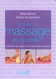Livres Massages - Le guide du massage au quotidien : L'harmonie du corps et de l'esprit entre vos mains