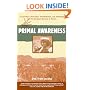 Primal Awareness: A True Story of Survival, Transformation, and Awakening with the Rar�muri Shamans of Mexico