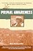 Primal Awareness: A True Story of Survival, Transformation, and Awakening with the Ra...