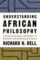 Understanding African Philosophy: A Cross-cultural Approach to Classical and Contemporary Issues in Africa