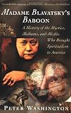 Madame Blavatsky's Baboon: A History of the Mystics, Mediums, and Misfits Who Brought Spiritualism to Ameri ca