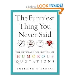 The Funniest Thing You Never Said: The Ultimate Collection of Humorous Quotations
