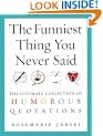 The Funniest Thing You Never Said: The Ultimate Collection of Humorous Quotations