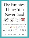 The Funniest Thing You Never Said: The Ultimate Collection of Humorous Quotations