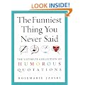 The Funniest Thing You Never Said: The Ultimate Collection of Humorous Quotations