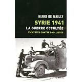 Syrie 1941, La guerre occult�e : Vichystes contre gaullistespar Henri de Wailly