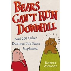 Bears Can't Run Downhill: And 200 Other Dubious Pub Facts Explained