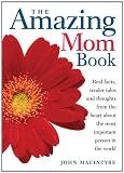 The Amazing Mom Book: Real Facts, Tender Tales and Thoughts from the Heart About the Most Important Person in the World