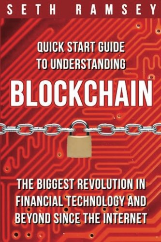 Blockchain: Quick Start Guide to Understanding Blockchain, the Biggest Revolution in Financial Technology and Beyond Since the Internet