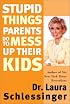 Stupid Things Parents Do To Mess Up Their Kids: Don't Have Them If You Won't Raise Them
