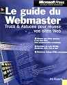 Le Guide du Webmaster : Trucs et Astuces pour r&eacute;ussir vos sites web