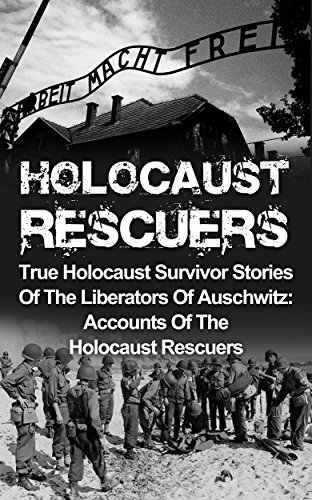 Holocaust Rescuers: True Holocaust Survivor Stories Of The Liberators Of Auschwitz: Accounts Of The Holocaust Rescuers (Holocaust Survivor Stories, Holocaust ... Auschwitz And The Holocaust Book 2), by Cyrus J. Zachary