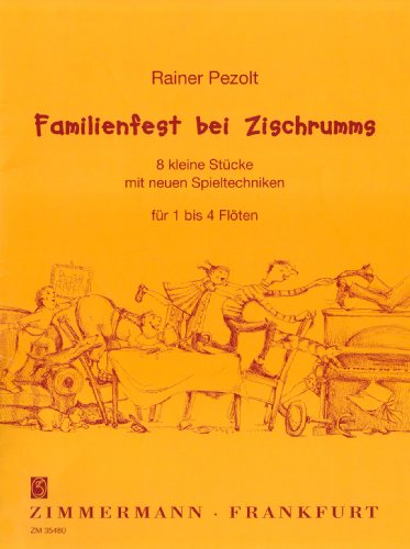 Zimmermann GmbH & Co Familienfest bei Zischrumms: 8 kleine St&uuml;cke mit neuen Spieltechniken f&uuml;r 1 bis 4 Fl&ouml;ten